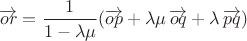 $\overrightarrow{or}=\dfrac{1}{1-\lambda\mu}(\overrightarrow{op}+\lambda\mu \,\overrightarrow{oq}+\lambda\,\overrightarrow{pq})$