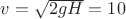 $v=\sqrt{2gH}=10$