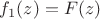 $f_1(z)=F(z)$
