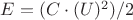 $ E=(C\cdot(U)^2) /2 $