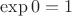 $\exp0 = 1$