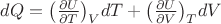 $dQ = {\left( {\frac{{\partial U}}{{\partial T}}} \right)_V}dT + {\left( {\frac{{\partial U}}{{\partial V}}} \right)_T}dV \hfill \\$