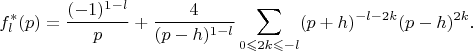$$f_l^*(p)=\frac{(-1)^{1-l}}p+\frac 4{(p-h)^{1-l}}\sum\limits_{0\leqslant 2k\leqslant-l}(p+h)^{-l-2k}(p-h)^{2k}\text{.}$$