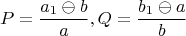 $$P = \frac{a_1 \ominus b}a, Q = \frac{b_1 \ominus a}b$$