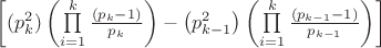 $\[
\left[ {(p_k^2 )\left( {\prod\limits_{i = 1}^k {\frac{{\left( {p_k  - 1} \right)}}{{p_k }}} } \right) - \left( {p_{k - 1}^2 } \right)\left( {\prod\limits_{i = 1}^k {\frac{{\left( {p_{k - 1}  - 1} \right)}}{{p_{k - 1} }}} } \right)} \right]
\]
$