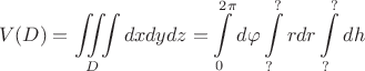 \[
V(D) = \iiint\limits_D {dxdydz = \int\limits_0^{2\pi } {d\varphi \int\limits_?^? {rdr\int\limits_?^? {dh} } } }
\]