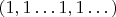 $ (1, 1  \dots 1, 1 \dots )$