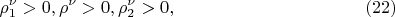 $$
\rho^\nu_1 > 0 ,  \rho^\nu > 0 ,  \rho^\nu_2 > 0 , \eqno     (22)
$$