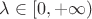 $\lambda\in[0,+\infty)$