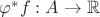 $\varphi^*f: A\to\mathbb{R}$