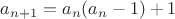 $a_{n+1}=a_n(a_n-1)+1$
