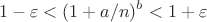 $$1 - \varepsilon < (1 + a/n)^b < 1 + \varepsilon$$
