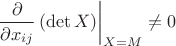 $$\left.\frac{\partial}{\partial x_{ij}}\left(\det X\right)\right|_{X=M}\neq 0$$