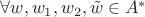 $\forall w, w_1, w_2, \tilde{w} \in A^{\ast} $