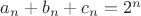 $a_n+b_n+c_n = 2^n$