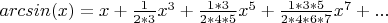 $arcsin(x)=x+\frac 1 {2*3}x^3+\frac {1*3}{2*4*5}x^5+\frac{1*3*5}{2*4*6*7}x^7+...$