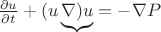 $\frac {\partial u} {\partial t} + (u\underbrace{\nabla)u} = -\nabla P