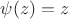 $\psi(z)=z$