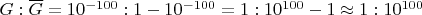 $G : \overline G = 10^{-100} : 1 - 10^{-100} = 1 : 10^{100} - 1 \approx 1 : 10^{100}$