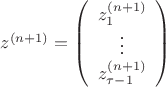 $z^{(n+1)}=\left(\begin{array}{c}z_1^{(n+1)}\\ \vdots \\z_{\tau-1}^{(n+1)}\end{array}\right)$