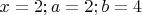 $x=2; a=2; b=4$