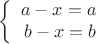 $$\left\{
\begin{array}{rcl}
 a-x=a\\
 b-x=b \\
\end{array}
\right.$$