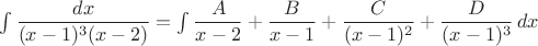 $\int {\dfrac{dx}{(x-1)^3(x-2)}  = \int \dfrac A{x-2 }+\dfrac B{x-1 }+\dfrac C{(x-1)^2 }+\dfrac D{(x-1)^3 }\,dx$