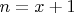 $n=x+1$