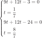 \[\left\{ \begin{gathered}
  9t + 12t - 3 = 0 \hfill \\
  t = \frac{1}
{7} \hfill \\
  9t + 12t - 24 = 0 \hfill \\
  t = \frac{8}
{7} \hfill \\ 
\end{gathered}  \right.\]