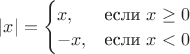 $|x|=\begin{cases}
x ,&\text{если  }x\ge 0\\
-x,&\text{если  }x <  0
\end{cases}$