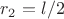 $r_2=l/2$