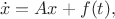 $$\dot{x} = Ax + f(t),$$