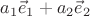 $a_1 \vec e_1+a_2\vec e_2$