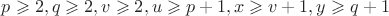 $p\geqslant 2, q\geqslant 2, v\geqslant 2, u \geqslant p+1,x\geqslant v+1,y\geqslant q+1$