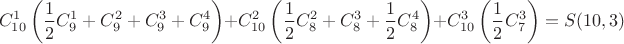 $$C_{10}^1\left(\frac{1}{2} C_{9}^1+C_{9}^2+C_{9}^3+C_{9}^4 \right) +C_{10}^2\left(\frac{1}{2} C_{8}^2+C_{8}^3+\frac{1}{2}C_{8}^4 \right)+C_{10}^3\left(\frac{1}{2} C_{7}^3 \right) = S(10,3)$$