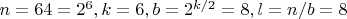 $ n = 64 = 2 ^ 6, k = 6, b = 2^{k/2} = 8, l = n/b = 8$