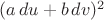 $(a\,du+b\,dv)^2$