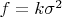 $f=k\sigma ^2$