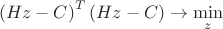 \[
\left( {Hz - C} \right)^T \left( {Hz - C} \right) \to \mathop {\min }\limits_z 
\]