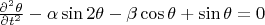 $\frac{\partial ^2 \theta}{\partial t^2}-\alpha\sin2\theta-\beta\cos\theta+\sin\theta=0$