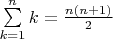 \sum\limits_{k = 1}^n k  = \frac{{n(n + 1)}}{2}