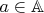 $a\in\mathbb{A}$