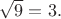 $\sqrt{9}=3.$