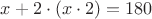 $x+2\cdot (x\cdot 2)=180$