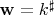 $\mathbf w = k^\sharp$