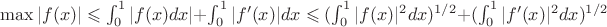 $\max|f(x)| \leqslant \int_{0}^{1}|f(x)dx| + \int_{0}^{1}|f'(x)|dx \leqslant  (\int_{0}^{1}|f(x)|^{2}dx)^{1/2} + (\int_{0}^{1}|f'(x)|^{2}dx)^{1/2}$