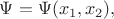 $\Psi=\Psi(x_1,x_2),$