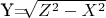 $ $ Y=$\sqrt[]{Z^2-X^2}$ $