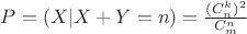 $ P=(X|X+Y=n)=\frac{(C_n^k)^2}{C_m^n}  $
