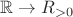 $\mathbb R \to R_{>0}$